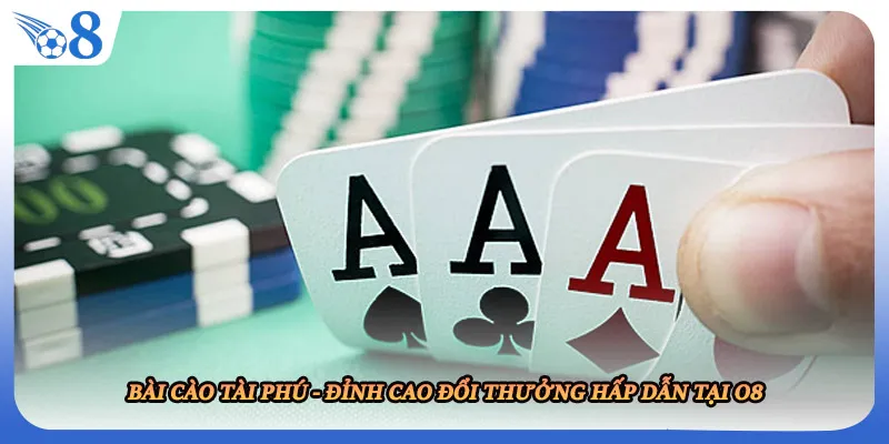 Bài Cào Tài Phú - Đỉnh Cao Đổi Thưởng Hấp Dẫn Tại O8