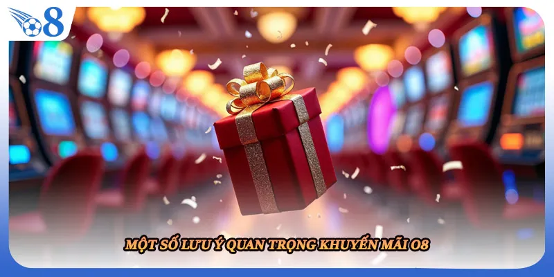 Một số lưu ý quan trọng khuyến mãi O8