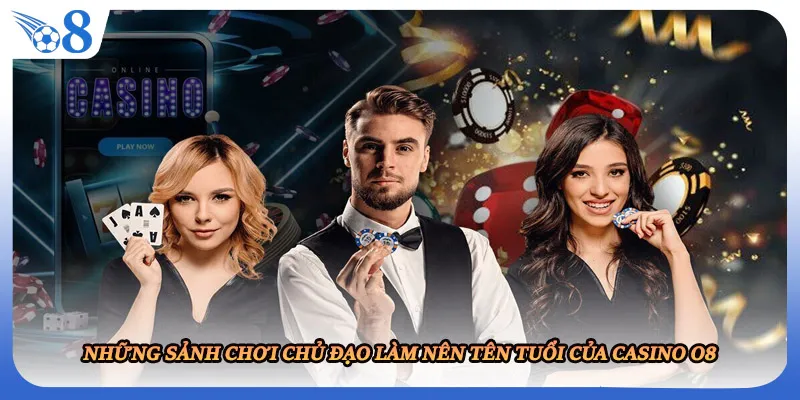 Những sảnh chơi chủ đạo làm nên tên tuổi của casino O8