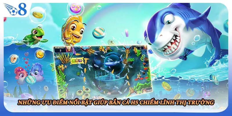 Những ưu điểm nổi bật giúp bắn cá H5 chiếm lĩnh thị trường